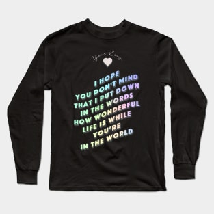 How wonderful life is while you are in the world  - Your Song Long Sleeve T-Shirt